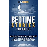 Bedtime Stories for Adult: Relaxing Sleep Stories to Reduce Insomnia, Relieve Stress and Anxiety and Feel Better Bedtime Stories for Adult: Relaxing Sleep Stories to Reduce Insomnia, Relieve Stress and Anxiety and Feel Better Kindle Audible Audiobook