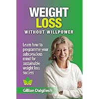 Weight Loss Without Willpower : Learn How to Programme Your Subconcious Mind for Sustainable Weight Loss Success Weight Loss Without Willpower : Learn How to Programme Your Subconcious Mind for Sustainable Weight Loss Success Kindle Paperback Audible Audiobook
