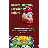 Natural remedy for kidney failure: Alternative Options for Managing Kidney Health and Function Natural remedy for kidney failure: Alternative Options for Managing Kidney Health and Function Kindle Paperback
