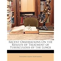 Recent Observations on the Results of Treatment of Tuberculosis of the Lungs Recent Observations on the Results of Treatment of Tuberculosis of the Lungs Paperback Hardcover