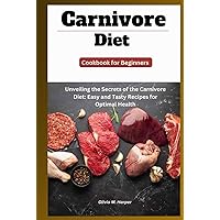 Carnivore Diet Cookbook For Beginners: Unveiling the Secrets of the Carnivore Diet: Easy and Tasty Recipes for Optimal Health Carnivore Diet Cookbook For Beginners: Unveiling the Secrets of the Carnivore Diet: Easy and Tasty Recipes for Optimal Health Hardcover Paperback