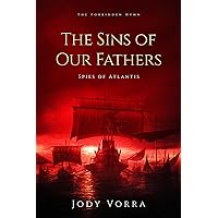 The Sins of Our Fathers: Spies of Atlantis (The Forbidden Hymn Book 1) The Sins of Our Fathers: Spies of Atlantis (The Forbidden Hymn Book 1) Kindle Paperback