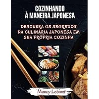 Cozinhando à Maneira Japonesa: Descubra os Segredos da Culinária Japonesa em sua Própria Cozinha (Portuguese Edition) Cozinhando à Maneira Japonesa: Descubra os Segredos da Culinária Japonesa em sua Própria Cozinha (Portuguese Edition) Paperback