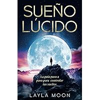 Sueño Lúcido: La guía paso a paso para controlar tus sueños (Layla Moon Español) (Spanish Edition)