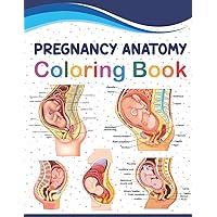 Pregnancy Anatomy Coloring Book: A Collection of Fun and Easy Pregnancy Anatomy Coloring Pages for Women's. The First-Time Mom's Pregnancy Anatomy ... Learn The Pregnancy Anatomy With Fun & Easy.