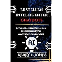 Erstellen intelligenter Chatbots: Entwerfen, Entwickeln und Bereitstellen von Konversationsagenten (German Edition) Erstellen intelligenter Chatbots: Entwerfen, Entwickeln und Bereitstellen von Konversationsagenten (German Edition) Kindle Paperback