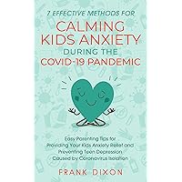 7 Effective Methods for Calming Kids Anxiety During the Covid-19 Pandemic: Easy Parenting Tips for Providing Your Kids Anxiety Relief and Preventing Teen ... That Every Parent Needs To Learn Book 6) 7 Effective Methods for Calming Kids Anxiety During the Covid-19 Pandemic: Easy Parenting Tips for Providing Your Kids Anxiety Relief and Preventing Teen ... That Every Parent Needs To Learn Book 6) Kindle Audible Audiobook Hardcover Paperback