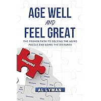 Age Well and Feel Great: The Proven Path to Solving the Aging Puzzle and Going the Distance Age Well and Feel Great: The Proven Path to Solving the Aging Puzzle and Going the Distance Kindle Paperback