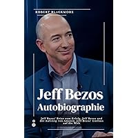 Jeff Bezos Autobiographie: Jeff Bezos‘ Reise zum Erfolg, Jeff Bezos und der Aufstieg von Amazon¸ Jeff Bezos‘ Einfluss auf die Welt (German Edition) Jeff Bezos Autobiographie: Jeff Bezos‘ Reise zum Erfolg, Jeff Bezos und der Aufstieg von Amazon¸ Jeff Bezos‘ Einfluss auf die Welt (German Edition) Kindle Paperback