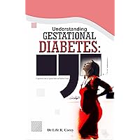 Understanding Gestational Diabetes: Causes, Symptoms, and Management: A Comprehensive Guide for Expectant Mothers and Healthcare Providers Understanding Gestational Diabetes: Causes, Symptoms, and Management: A Comprehensive Guide for Expectant Mothers and Healthcare Providers Kindle