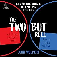 The Two But Rule: Turn Negative Thinking into Positive Solutions The Two But Rule: Turn Negative Thinking into Positive Solutions Audible Audiobook Hardcover Kindle Audio CD