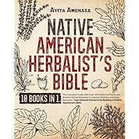 Native American Herbalist's Bible 10 Books in 1: The Complete Guide with Over 300 Medicinal Plants and Ancient Herbal Remedies to Improve Wellness and ... for Building a Holistic Apothecary Table Native American Herbalist's Bible 10 Books in 1: The Complete Guide with Over 300 Medicinal Plants and Ancient Herbal Remedies to Improve Wellness and ... for Building a Holistic Apothecary Table Paperback Kindle Hardcover