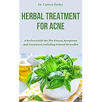 HERBAL TREATMENT FOR ACNE : A Perfect Guide On The Causes, Symptoms And Treatment Including Natural Remedies HERBAL TREATMENT FOR ACNE : A Perfect Guide On The Causes, Symptoms And Treatment Including Natural Remedies Kindle Paperback