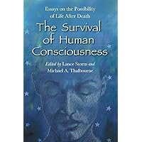 The Survival of Human Consciousness: Essays on the Possibility of Life After Death
