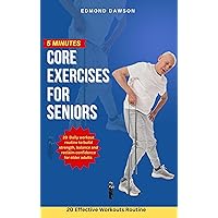 5 minutes Core exercises for seniors: 20 Daily workout routine to build strength, balance and reclaim confidence for older adults 5 minutes Core exercises for seniors: 20 Daily workout routine to build strength, balance and reclaim confidence for older adults Kindle Paperback