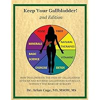 Keep Your Gallbladder!: How to eliminate the pain of gallbladder attacks and reverse gallstones naturally, without the risks of surgery Keep Your Gallbladder!: How to eliminate the pain of gallbladder attacks and reverse gallstones naturally, without the risks of surgery Paperback Kindle