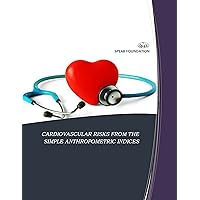 CARDIOVASCULAR RISKS FROM THE SIMPLE ANTHROPOMETRIC INDICES (IJSAR Book 1) CARDIOVASCULAR RISKS FROM THE SIMPLE ANTHROPOMETRIC INDICES (IJSAR Book 1) Kindle