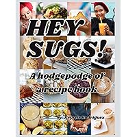 Hey Sugs! A Hodgepodge of a Recipe Book Hey Sugs! A Hodgepodge of a Recipe Book Paperback Hardcover