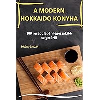 A Modern Hokkaido Konyha (Hungarian Edition)