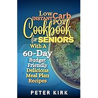 Low Carb Instant Pot Cookbook For Seniors: With A 60-Day Budget Friendly Delicious Meal Plan Recipes: Enjoy Healthy Quick And Easy Delicious Vegan Meals ... (Nourishing Wellness Series For Seniors 5) Low Carb Instant Pot Cookbook For Seniors: With A 60-Day Budget Friendly Delicious Meal Plan Recipes: Enjoy Healthy Quick And Easy Delicious Vegan Meals ... (Nourishing Wellness Series For Seniors 5) Kindle Paperback
