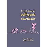 The Little Book of Self-Care for New Mums The Little Book of Self-Care for New Mums Hardcover