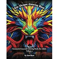 The Dragon Coloring Book: Geometric and Grayscale Coloring Book for Adults Volume 1 (A Stress Relief, Relaxation, & Mindfulness Series for Women, Men, & Teens) The Dragon Coloring Book: Geometric and Grayscale Coloring Book for Adults Volume 1 (A Stress Relief, Relaxation, & Mindfulness Series for Women, Men, & Teens) Paperback