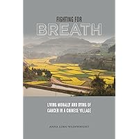 Fighting for Breath: Living Morally and Dying of Cancer in a Chinese Village Fighting for Breath: Living Morally and Dying of Cancer in a Chinese Village Hardcover Kindle Paperback