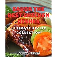 Savor the-Best Chicken Dishes: Ultimate Recipe Collection: Save time and money by cooking meals at home instead of eating out