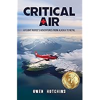 Critical Air: A Flight Nurse’s Adventures from Alaska to Nepal Critical Air: A Flight Nurse’s Adventures from Alaska to Nepal Kindle Paperback