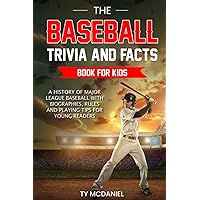 The Baseball Trivia and Facts Book for Kids: A History of Major League Baseball with Biographies, Rules and Playing Tips for Young Readers (Baseball for Young Readers)