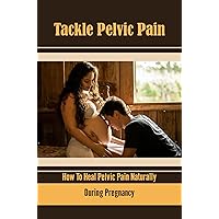 Tackle Pelvic Pain: How To Heal Pelvic Pain Naturally During Pregnancy