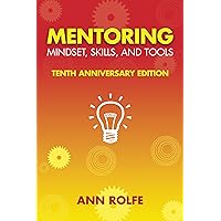 Mentoring Mindset, Skills, and Tools 10th Anniversary Edition: Everything You Need to Know and Do to Make Mentoring Work! Mentoring Mindset, Skills, and Tools 10th Anniversary Edition: Everything You Need to Know and Do to Make Mentoring Work! Kindle Paperback Hardcover
