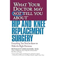 WHAT YOUR DOCTOR MAY NOT TELL YOU ABOUT (TM): HIP AND KNEE REPLACEMENT SURGERY: Everything You Need to Know to Make the Right Decisions (What Your Doctor May Not Tell You About...(Paperback)) WHAT YOUR DOCTOR MAY NOT TELL YOU ABOUT (TM): HIP AND KNEE REPLACEMENT SURGERY: Everything You Need to Know to Make the Right Decisions (What Your Doctor May Not Tell You About...(Paperback)) Paperback Kindle