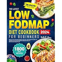 The Latest Low FODMAP Diet Cookbook for Beginners: 1800 Days of Mouthwatering Healthy Low Fodmap Recipe Say Goodbye to IBS and Promote Digestive Health With 28 Days Meal Plan The Latest Low FODMAP Diet Cookbook for Beginners: 1800 Days of Mouthwatering Healthy Low Fodmap Recipe Say Goodbye to IBS and Promote Digestive Health With 28 Days Meal Plan Paperback Kindle