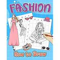 How to Draw Fashion: A Drawing Guide for Teens, Adults to Create Beautiful Dresses, Clothing, and Fashion Accessories