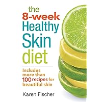 The 8-Week Healthy Skin Diet: Includes More Than 100 Recipes for Beautiful Skin The 8-Week Healthy Skin Diet: Includes More Than 100 Recipes for Beautiful Skin Paperback