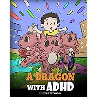 A Dragon With ADHD: A Children’s Story About ADHD. A Cute Book to Help Kids Get Organized, Focus, and Succeed. (My Dragon Books)