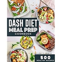 Dash Diet Meal Prep Cookbook: 500 Healthy Recipes and 6 Step-by-step Weekly Meal Plans to Lower Your Blood Pressure & Lose Weight Dash Diet Meal Prep Cookbook: 500 Healthy Recipes and 6 Step-by-step Weekly Meal Plans to Lower Your Blood Pressure & Lose Weight Paperback Kindle