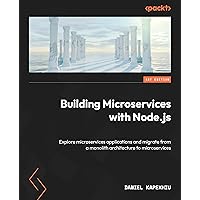 Building Microservices with Node.js: Explore microservices applications and migrate from a monolith architecture to microservices Building Microservices with Node.js: Explore microservices applications and migrate from a monolith architecture to microservices Kindle Paperback