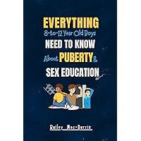 EVERYTHING 8-TO-12-YEAR-OLD BOYS, NEED TO KNOW ABOUT PUBERTY & SEX EDUCATION: The Complete Body Guide to Understanding Hormones, Emotions & Growing Up for Pre-Teen Boys. EVERYTHING 8-TO-12-YEAR-OLD BOYS, NEED TO KNOW ABOUT PUBERTY & SEX EDUCATION: The Complete Body Guide to Understanding Hormones, Emotions & Growing Up for Pre-Teen Boys. Kindle Paperback
