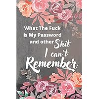 What the fuck is My Password and other Shit I can't remember: Internet Password Logbook with Alphabetical Tabs, Password Organizer Notebook with ... for women girls ,teens,8*9 sized 120 pages .