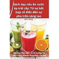 Sách dạy nấu ăn nước ép trái cây: Từ sự kết hợp cổ điển đến sự pha trộn sáng tạo (Vietnamese Edition)
