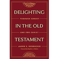 Delighting in the Old Testament: Through Christ and for Christ Delighting in the Old Testament: Through Christ and for Christ Hardcover
