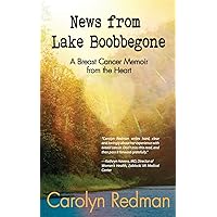News from Lake Boobbegone: A Breast Cancer Memoir from the Heart News from Lake Boobbegone: A Breast Cancer Memoir from the Heart Paperback Kindle