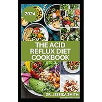 THE ACID REFLUX DIET COOKBOOK: Healthy Recipes to Manage and Prevent GERD, LPR symptoms and Heartburn THE ACID REFLUX DIET COOKBOOK: Healthy Recipes to Manage and Prevent GERD, LPR symptoms and Heartburn Paperback