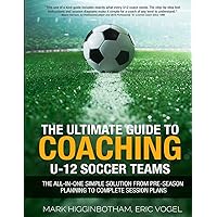 The Ultimate Guide to Coaching U-12 Soccer Teams: The All-in-One Simple Solution from Pre-Season Planning to Complete Session Plans The Ultimate Guide to Coaching U-12 Soccer Teams: The All-in-One Simple Solution from Pre-Season Planning to Complete Session Plans Paperback Kindle