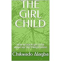 THE GIRL CHILD : How to teach girl child about sex and Menstruation