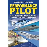 Performance Pilot: Skills, Techniques, and Strategies to Maximize Your Flying Performance