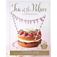 Tea at the Palace: A Cookbook: 50 Delicious Afternoon Tea Recipes