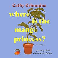 Where Is the Mango Princess?: A Journey Back from Brain Injury Where Is the Mango Princess?: A Journey Back from Brain Injury Audible Audiobook Paperback Kindle Hardcover Audio CD